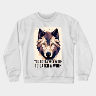 ✪ You Gotta Be A Wolf To Catch A Wolf ✪ Crewneck Sweatshirt